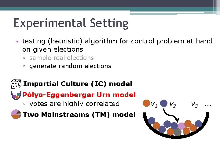 Experimental Setting • testing (heuristic) algorithm for control problem at hand on given elections