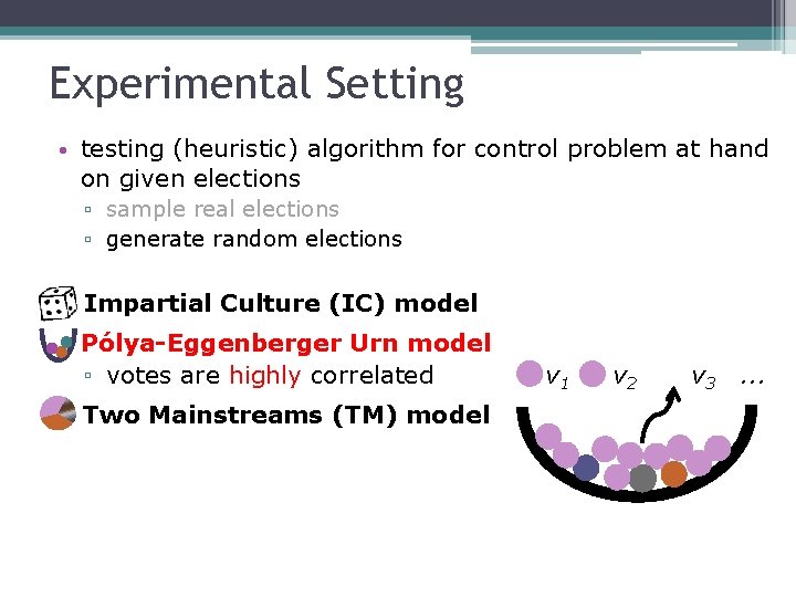 Experimental Setting • testing (heuristic) algorithm for control problem at hand on given elections