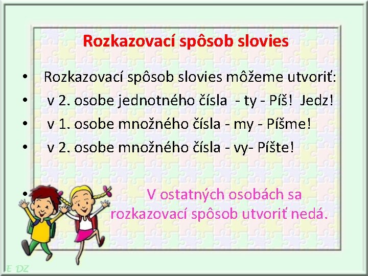 Rozkazovací spôsob slovies • Rozkazovací spôsob slovies môžeme utvoriť: • v 2. osobe jednotného