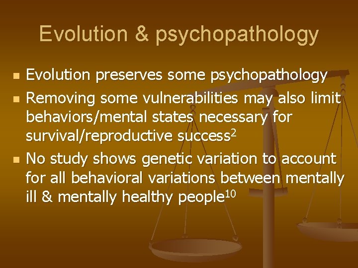 Evolution & psychopathology n n n Evolution preserves some psychopathology Removing some vulnerabilities may