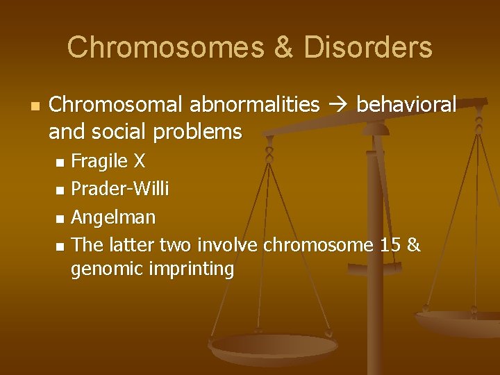 Chromosomes & Disorders n Chromosomal abnormalities behavioral and social problems Fragile X n Prader-Willi