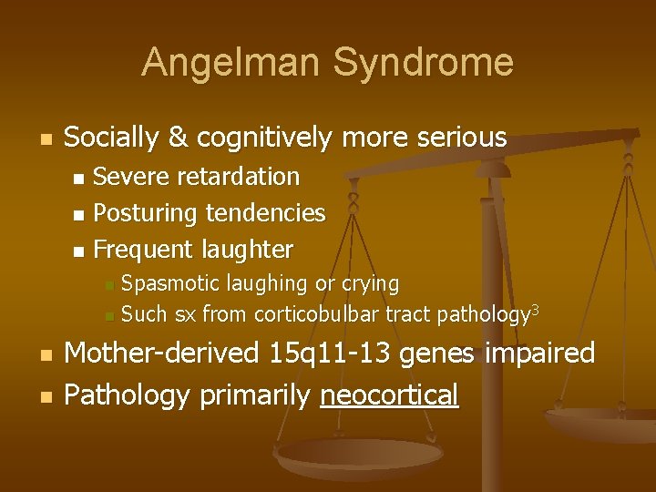 Angelman Syndrome n Socially & cognitively more serious Severe retardation n Posturing tendencies n