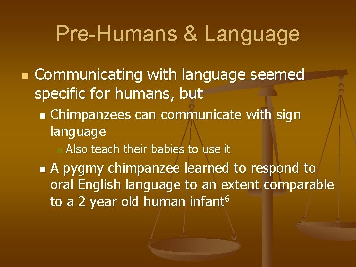 Pre-Humans & Language n Communicating with language seemed specific for humans, but n Chimpanzees