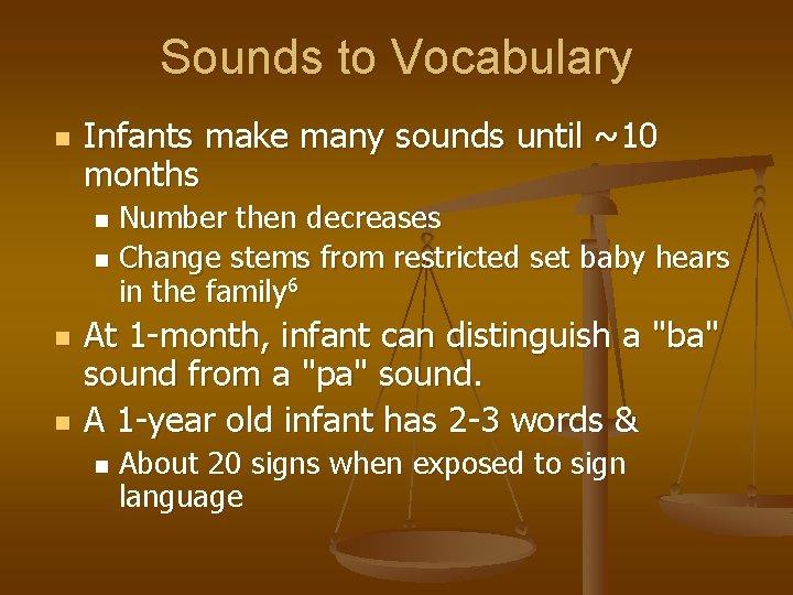 Sounds to Vocabulary n Infants make many sounds until ~10 months Number then decreases