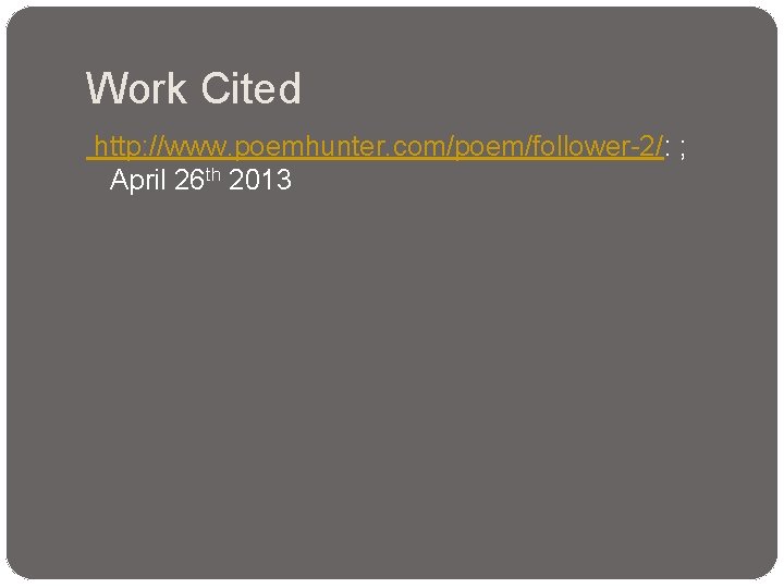 Work Cited http: //www. poemhunter. com/poem/follower-2/: ; April 26 th 2013 