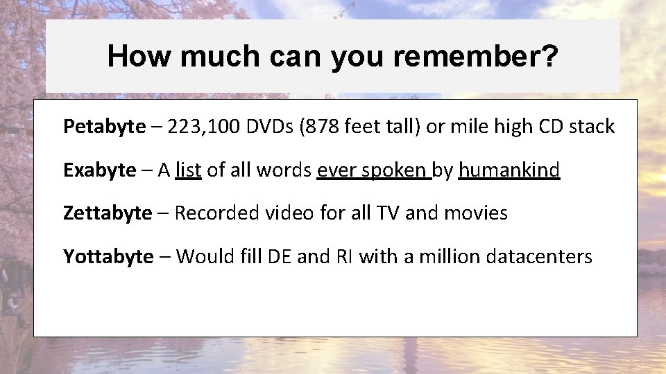 How much can you remember? Petabyte – 223, 100 DVDs (878 feet tall) or