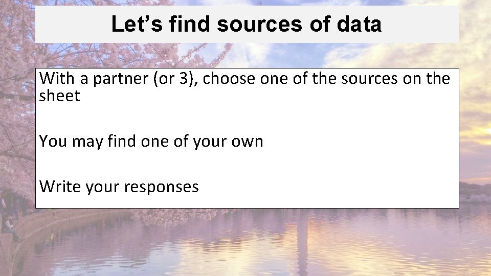 Let’s find sources of data With a partner (or 3), choose one of the