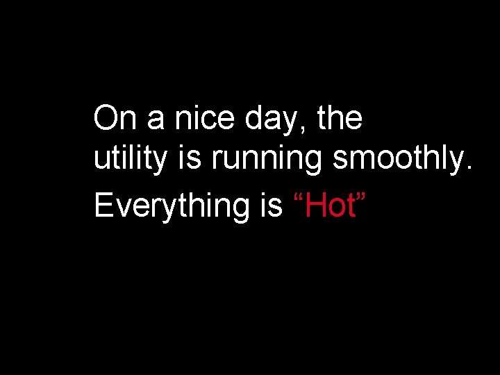 On a nice day, the utility is running smoothly. Everything is “Hot” 