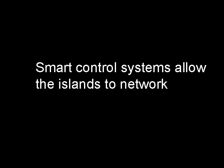 Smart control systems allow the islands to network 