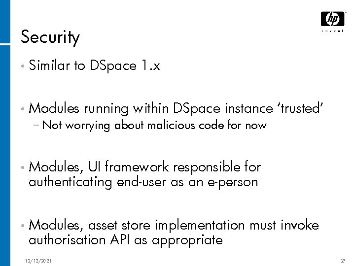 Security • Similar to DSpace 1. x • Modules running within DSpace instance ‘trusted’