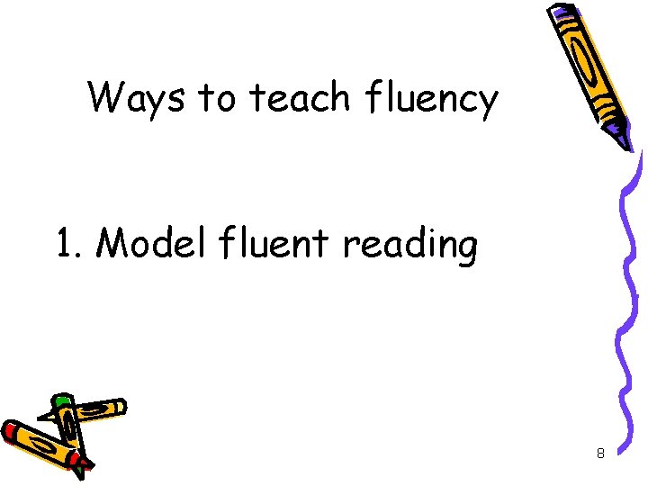 Ways to teach fluency 1. Model fluent reading 8 