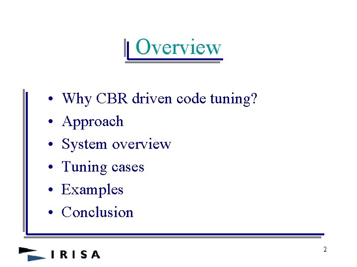 Overview • • • Why CBR driven code tuning? Approach System overview Tuning cases