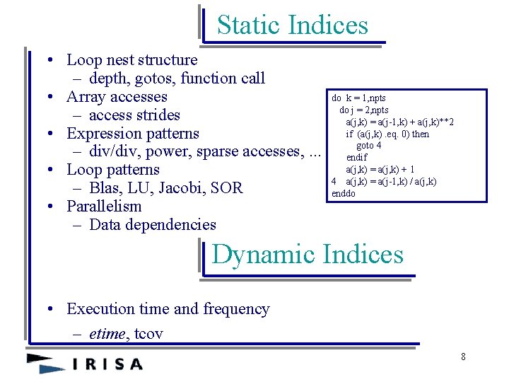 Static Indices • Loop nest structure – depth, gotos, function call • Array accesses