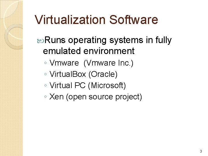 Virtualization Software Runs operating systems in fully emulated environment ◦ Vmware (Vmware Inc. )