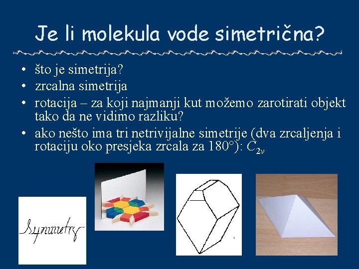 Je li molekula vode simetrična? • što je simetrija? • zrcalna simetrija • rotacija