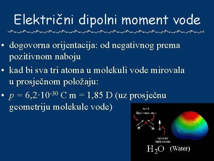 Električni dipolni moment vode • dogovorna orijentacija: od negativnog prema pozitivnom naboju • kad