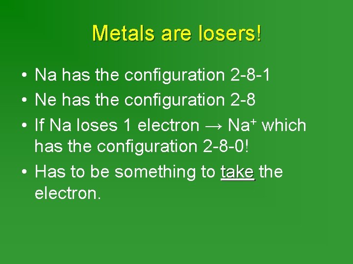 Metals are losers! • Na has the configuration 2 -8 -1 • Ne has
