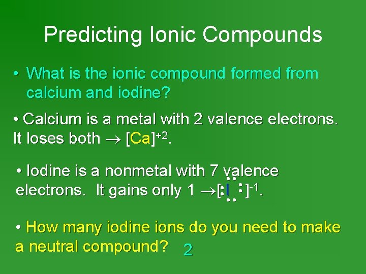 Predicting Ionic Compounds • What is the ionic compound formed from calcium and iodine?