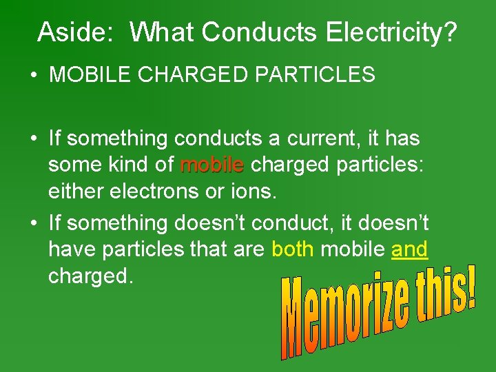 Aside: What Conducts Electricity? • MOBILE CHARGED PARTICLES • If something conducts a current,