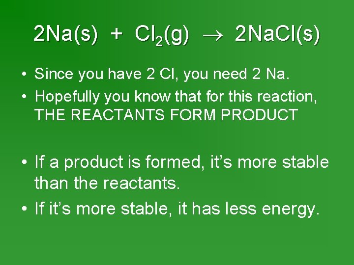 2 Na(s) + Cl 2(g) 2 Na. Cl(s) • Since you have 2 Cl,