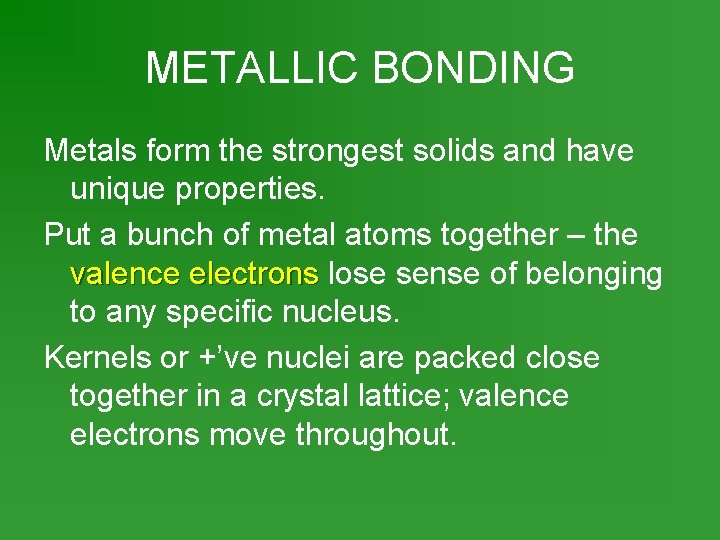 METALLIC BONDING Metals form the strongest solids and have unique properties. Put a bunch