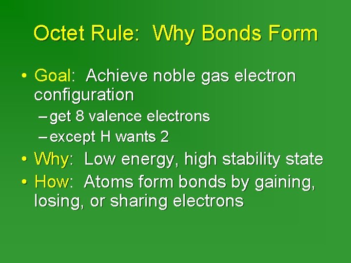 Octet Rule: Why Bonds Form • Goal: Achieve noble gas electron configuration – get