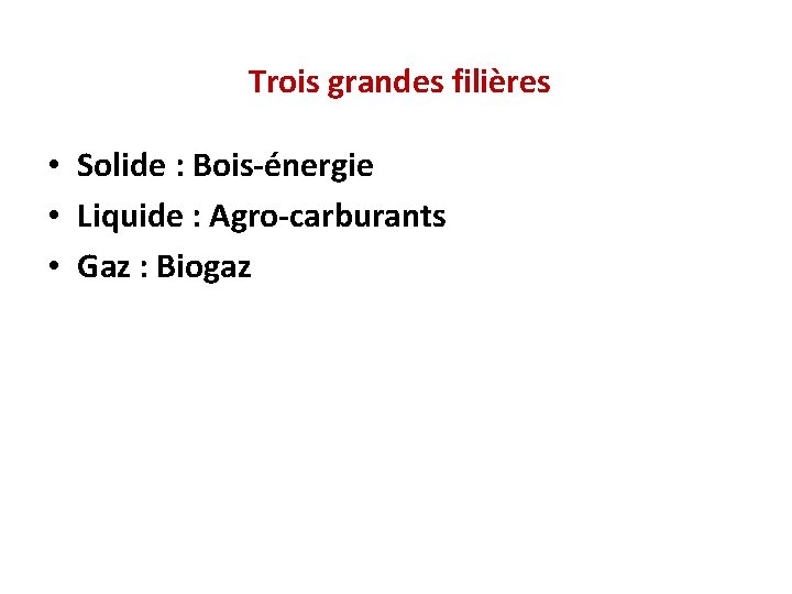 Trois grandes filières • Solide : Bois-énergie • Liquide : Agro-carburants • Gaz :