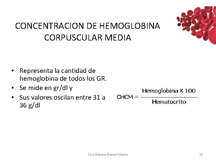 CONCENTRACION DE HEMOGLOBINA CORPUSCULAR MEDIA • Representa la cantidad de hemoglobina de todos los