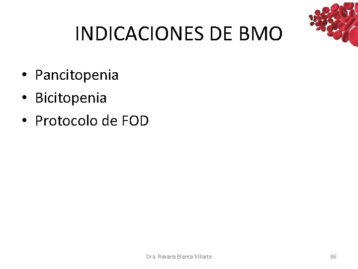 INDICACIONES DE BMO • Pancitopenia • Bicitopenia • Protocolo de FOD Dra. Roxana Blanco