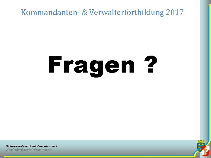 Kommandanten- & Verwalterfortbildung 2017 Fragen ? Niederösterreichischer Landesfeuerwehrverband Abschnittsfeuerwehrkommando 