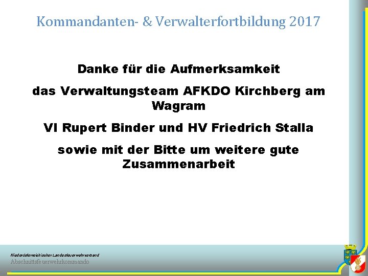 Kommandanten- & Verwalterfortbildung 2017 Danke für die Aufmerksamkeit das Verwaltungsteam AFKDO Kirchberg am Wagram