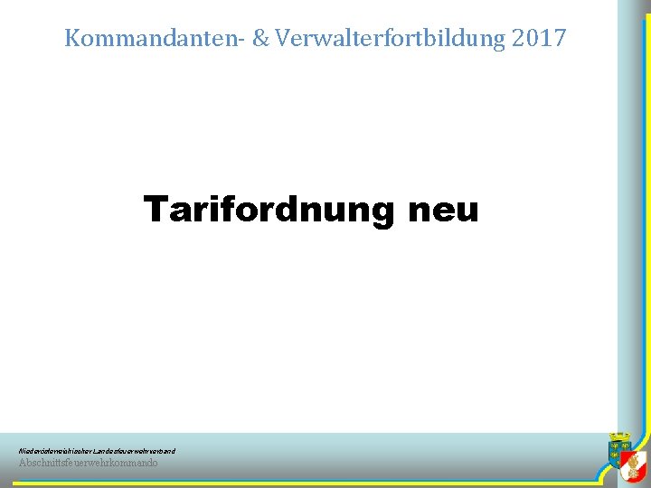 Kommandanten- & Verwalterfortbildung 2017 Tarifordnung neu Niederösterreichischer Landesfeuerwehrverband Abschnittsfeuerwehrkommando 