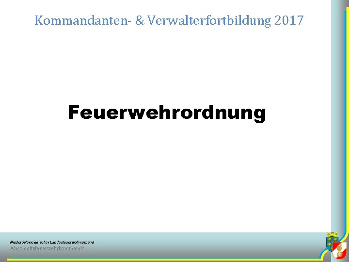 Kommandanten- & Verwalterfortbildung 2017 Feuerwehrordnung Niederösterreichischer Landesfeuerwehrverband Abschnittsfeuerwehrkommando 