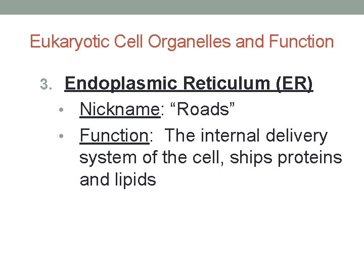 Eukaryotic Cell Organelles and Function 3. Endoplasmic Reticulum (ER) Nickname: “Roads” • Function: The