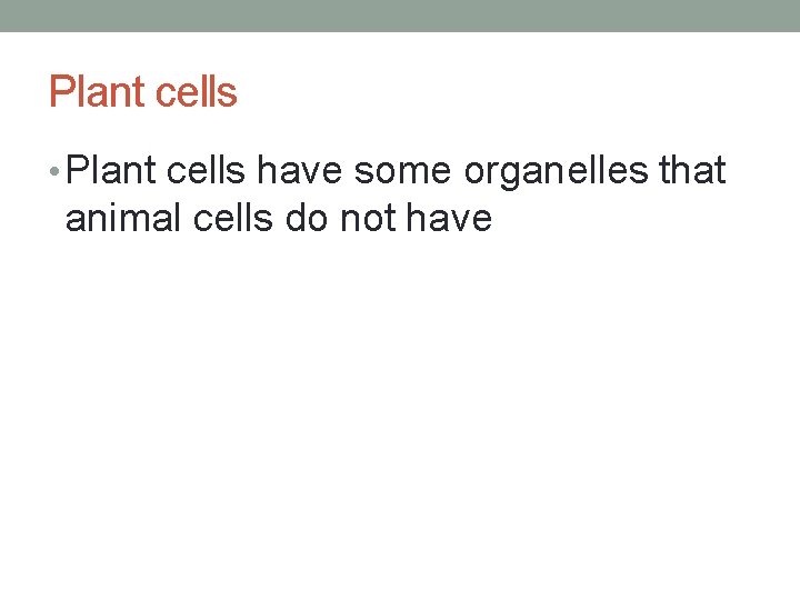 Plant cells • Plant cells have some organelles that animal cells do not have