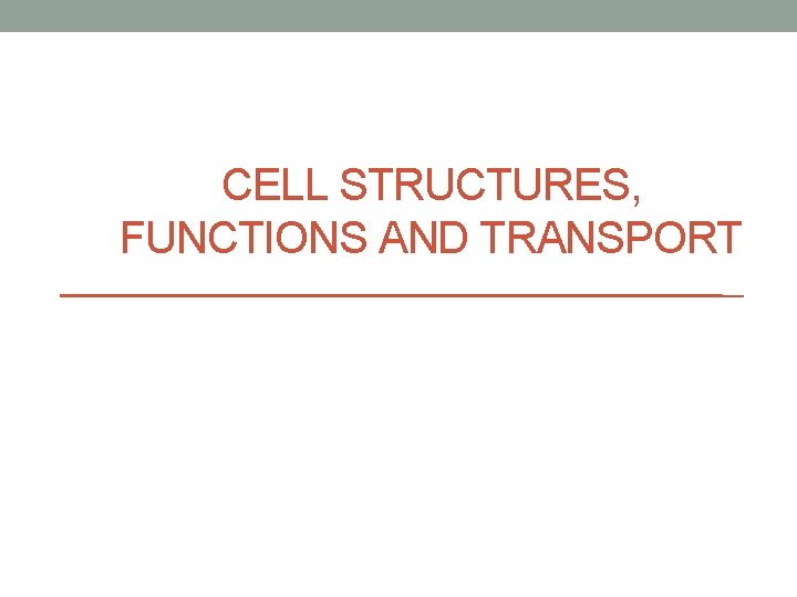 CELL STRUCTURES, FUNCTIONS AND TRANSPORT 