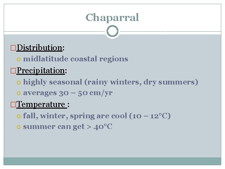 Chaparral �Distribution: midlatitude coastal regions �Precipitation: highly seasonal (rainy winters, dry summers) averages 30