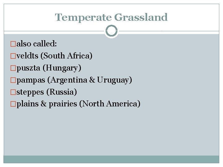 Temperate Grassland �also called: �veldts (South Africa) �puszta (Hungary) �pampas (Argentina & Uruguay) �steppes