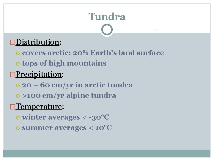 Tundra �Distribution: covers arctic: 20% Earth’s land surface tops of high mountains �Precipitation: 20