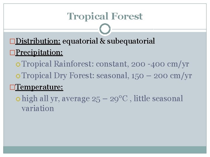 Tropical Forest �Distribution: equatorial & subequatorial �Precipitation: Tropical Rainforest: constant, 200 -400 cm/yr Tropical