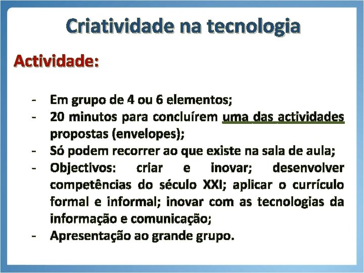 Criatividade na tecnologia Actividade: - Em grupo de 4 ou 6 elementos; - 20