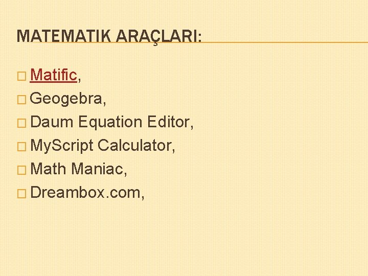 MATEMATIK ARAÇLARI: � Matific, � Geogebra, � Daum Equation Editor, � My. Script Calculator,