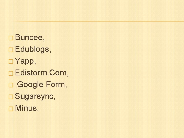 � Buncee, � Edublogs, � Yapp, � Edistorm. Com, Google Form, � Sugarsync, �