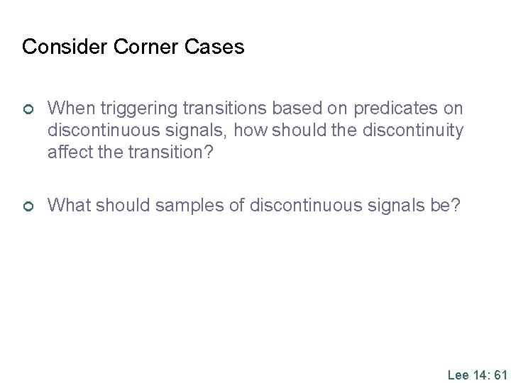 Consider Corner Cases ¢ When triggering transitions based on predicates on discontinuous signals, how