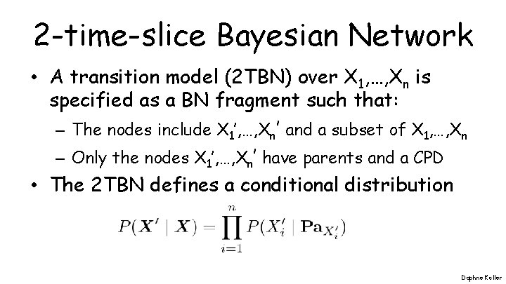 2 -time-slice Bayesian Network • A transition model (2 TBN) over X 1, …,