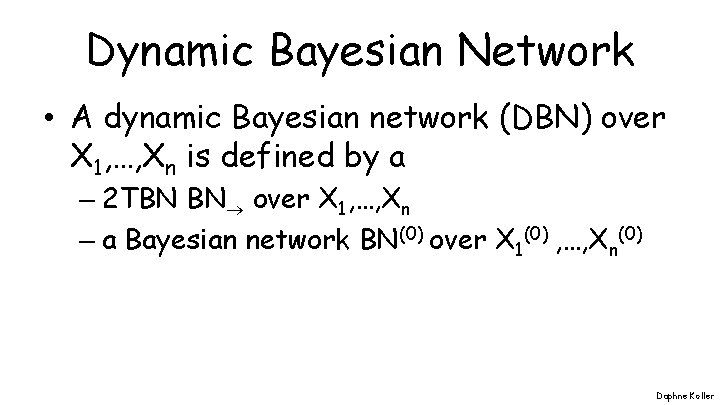 Dynamic Bayesian Network • A dynamic Bayesian network (DBN) over X 1, …, Xn