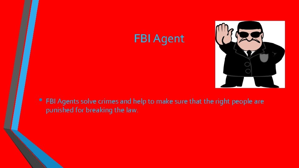 FBI Agent • FBI Agents solve crimes and help to make sure that the