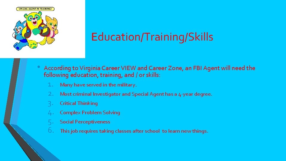 Education/Training/Skills • According to Virginia Career VIEW and Career Zone, an FBI Agent will