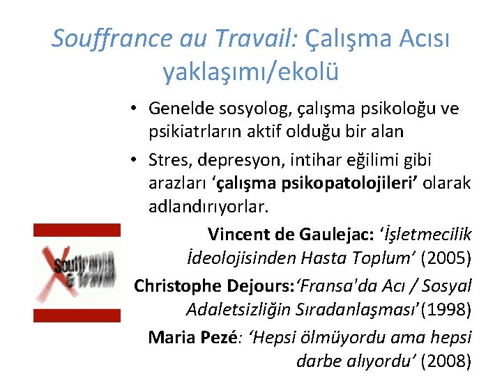 Souffrance au Travail: Çalışma Acısı yaklaşımı/ekolü • Genelde sosyolog, çalışma psikoloğu ve psikiatrların aktif