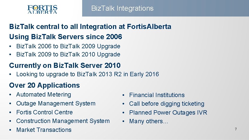 Biz. Talk Integrations Biz. Talk central to all Integration at Fortis. Alberta Using Biz.